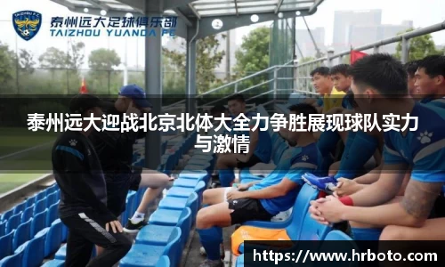 泰州远大迎战北京北体大全力争胜展现球队实力与激情
