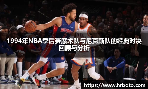 1994年NBA季后赛魔术队与尼克斯队的经典对决回顾与分析